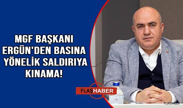 MGF Başkanı Mehmet Ergün'den basına yönelik saldırya kınama