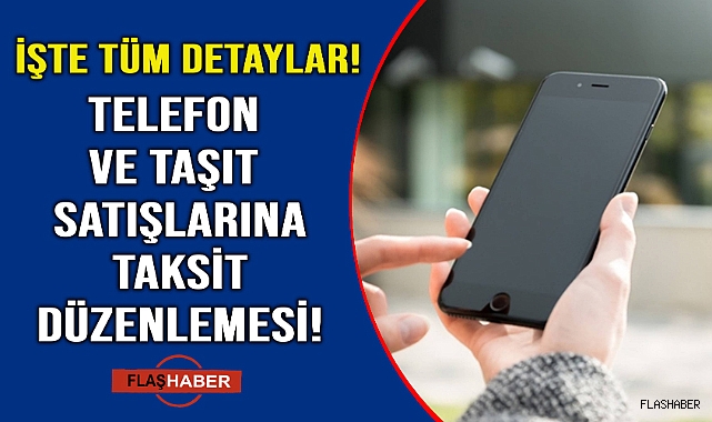 Cep telefonu ve taşıt satışlarına yeni taksit düzenlemesi