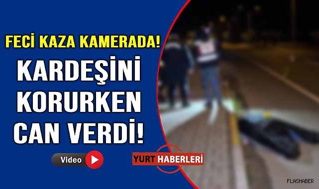 Kardeşini kurtarmak isterken trafik kazasında öldü