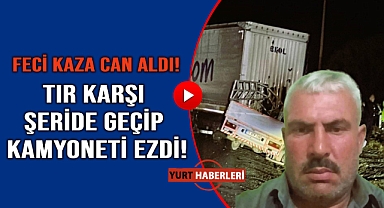 Karşı şeride geçen tır kamyoneti ezdi