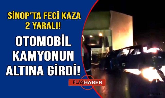 Sinop'ta otomobil kamyonun altına girdi:2 yaralı