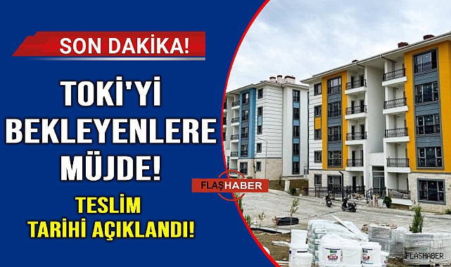 TOKİ anahtar teslimi tarihi açıklandı