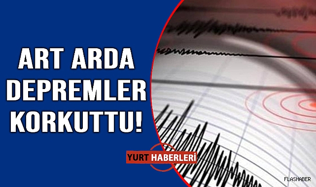 Türkiye art arda depremlerle sarsıldı