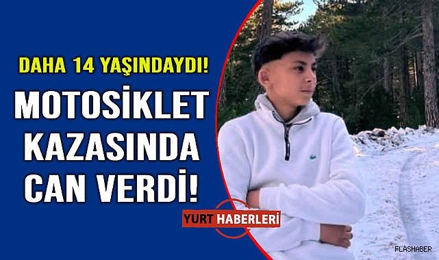 14 yaşındaki çocuk motosiklet kazasında can verdi