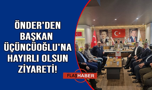 ÖNDER'den Başkan Üçüncüoğlu'na hayırlı olsun ziyareti