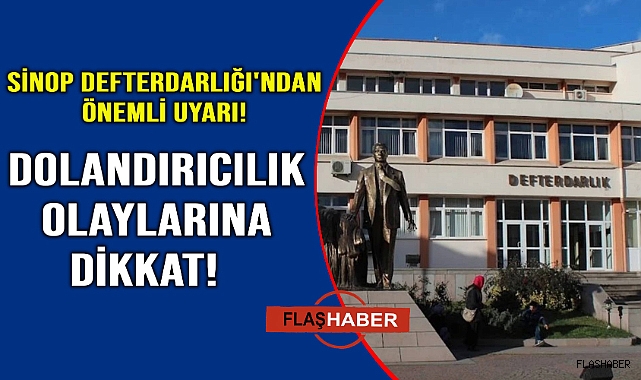 Sinop Defterdarlığı'ndan dolandırcılara yönelik uyarı