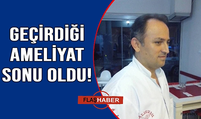 Sinoplu döner ustası ameliyat sonrası hayatını kaybetti