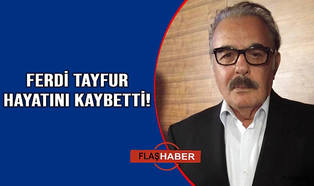 Ünlü sanatçı Ferdi Tayfur hayatını kaybetti