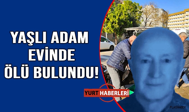 Yaşlı adam evinde ölü bulundu