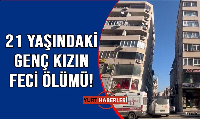 8. kattan düşen genç kız hayatını kaybetti