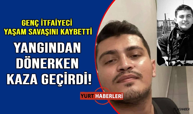 Genç itfaiyeci hayatını kaybetti