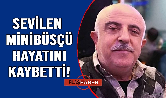 Minibüsçü Erol Açıkgöz vefat etti