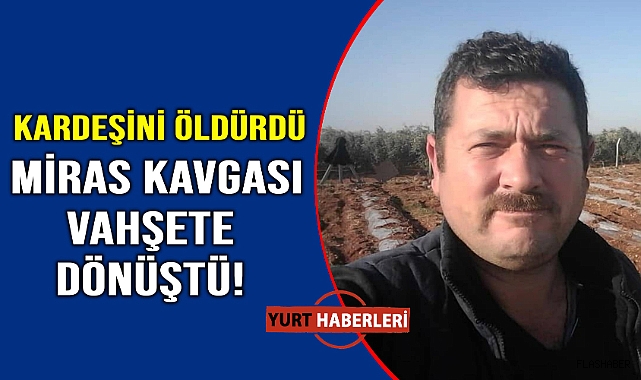 Miras için kardeşini katletti