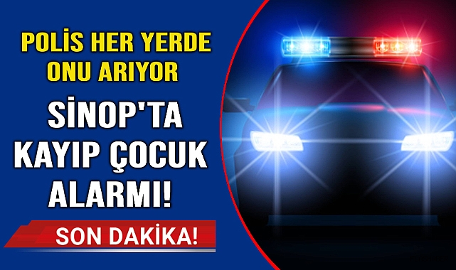 Sinop'ta 8 yaşındaki erkek çocuğu kayboldu