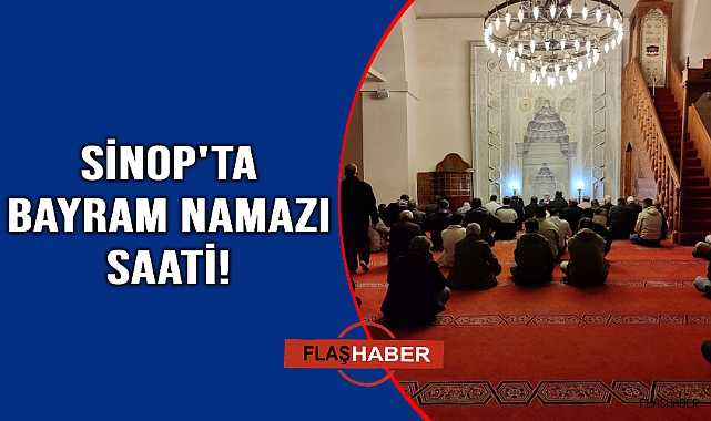 Sinop'ta bayram namazı saati açıklandı!