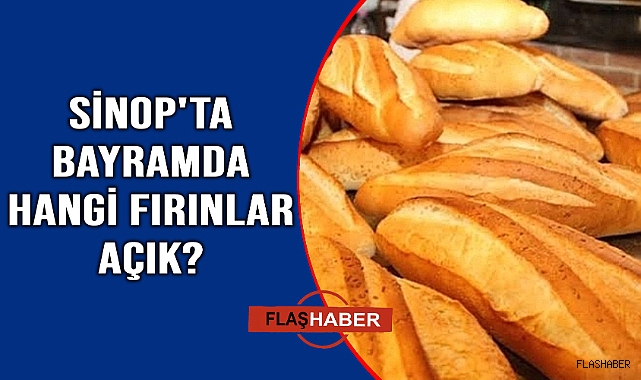 Sinop'ta bayram süresince açık olacak fırınlar açıklandı