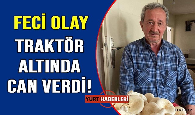 Traktör devrildi, sürücü kurtarılamadı
