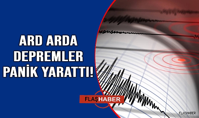 Üst üste meydana gelen depremler paniğe neden oldu