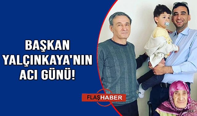 Başkan Yalçınkaya'nın acı günü: Babaannesini kaybetti