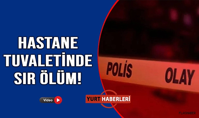 Evsiz adam hastane tuvaletinde ölü bulundu