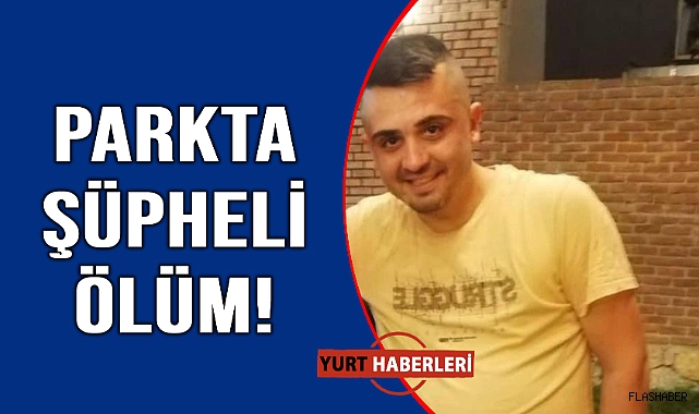 Genç adam parkta ölü bulundu