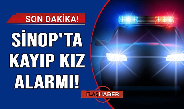 Sinop'ta 17 yaşındaki kız çocuğu kayboldu