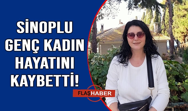 Sinoplu genç kadından acı haber