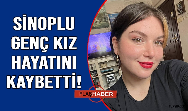 Sinoplu genç kızdan acı haber