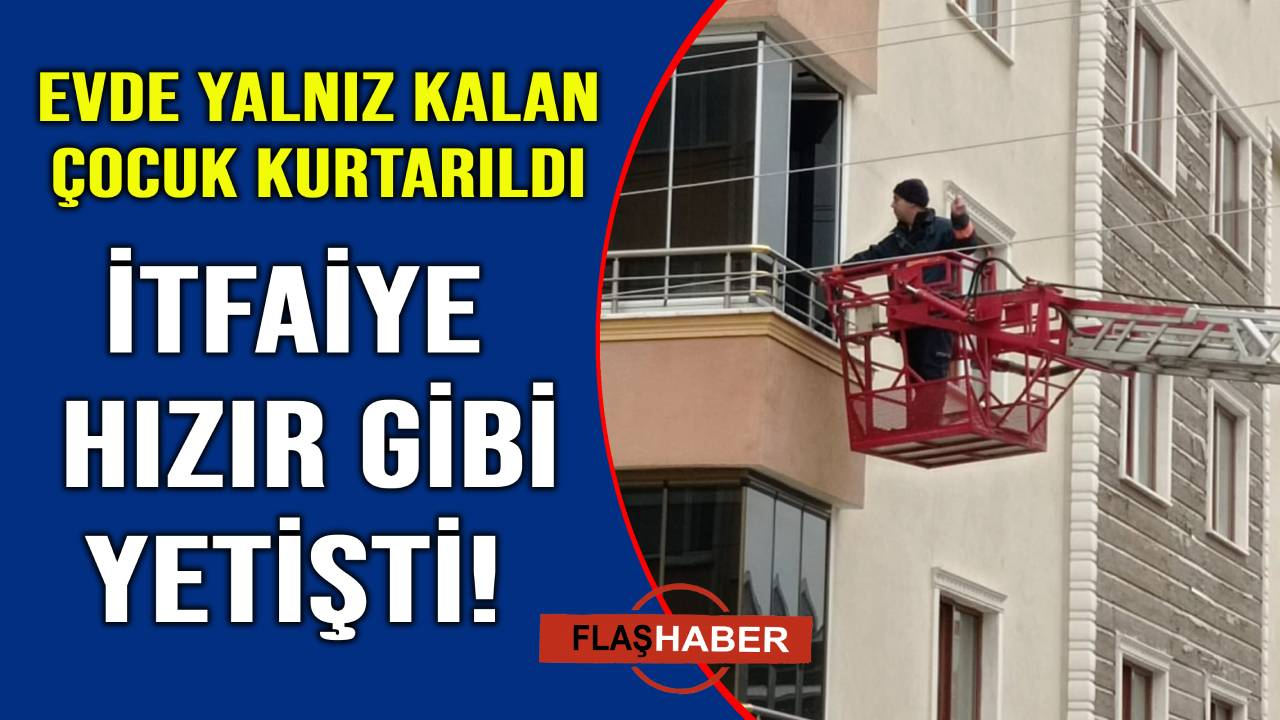 Evde mahsur kalan çocuk, itfaiye tarafından kurtarıldı