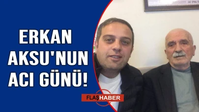 Erkan Aksu'nun acı kaybı
