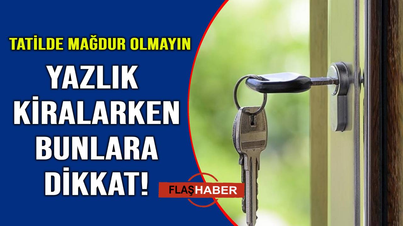 Uzmanlar yazlık ve devre mülk kiralarken dikkat edilmesi gerekenleri anlattı