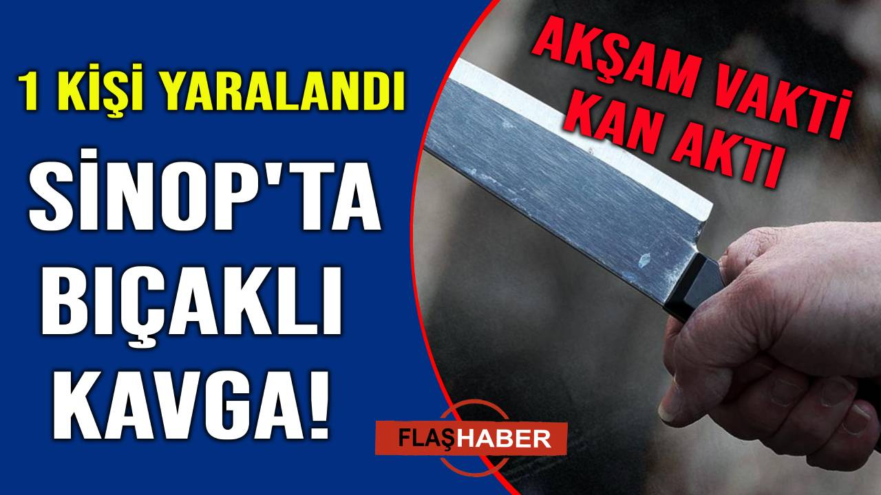 Sinop’ta çıkan kavgada bir kişi hastanelik oldu