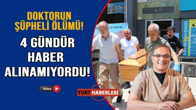 Günlerdir haber alınamayan doktor ölü bulundu