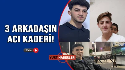3 arkadaş 6 gün arayla hayatlarını kaybetti