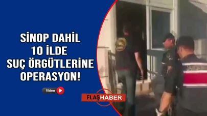 Sinop dahil 10 ilde organize suç örgütleri çökertildi