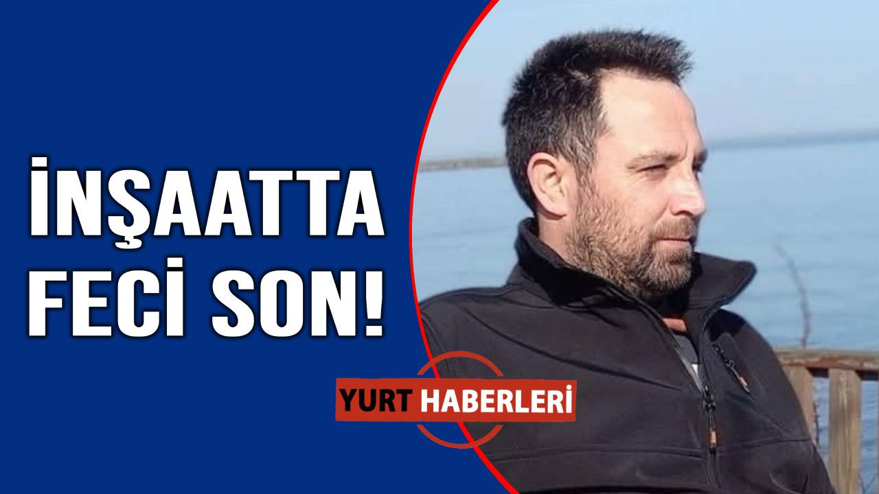 Çatıdan düşen işçi hayatını kaybetti