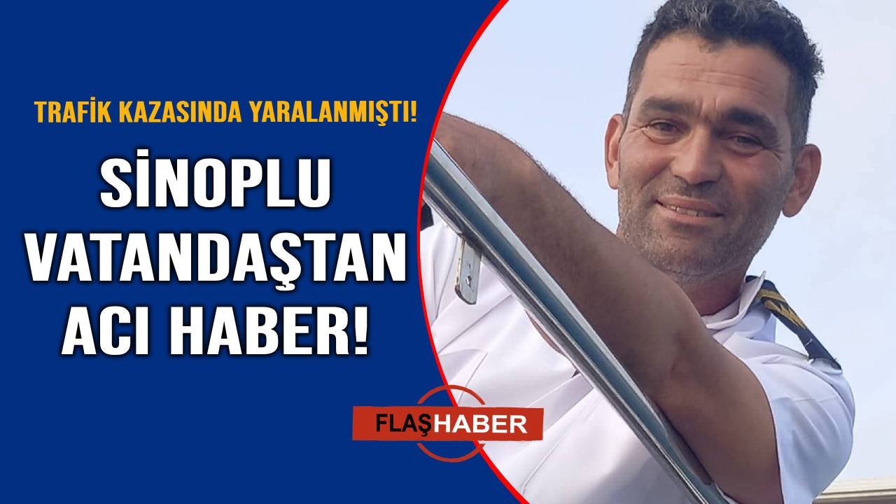 Kazada yaralanan Sinoplu vatandaştan acı haber geldi