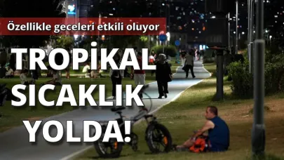 Yurt geneli, hafta boyunca "tropikal gece"nin etkisinde olacak