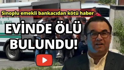 Sinoplu emekli bankacı evinde ölü bulundu