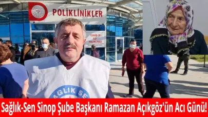 Sağlık-Sen Sinop Şube Başkanı Ramazan Açıkgöz'ün acı günü!