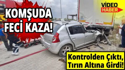 Komşuda otomobil tırın altına girdi: 1 ölü, 3 yaralı