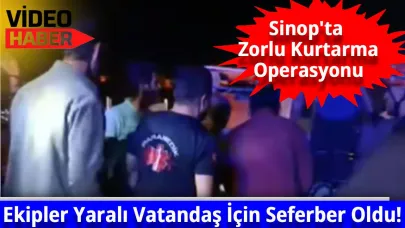 Sinop'ta  ekipler yaralı vatandaş için seferber oldu!