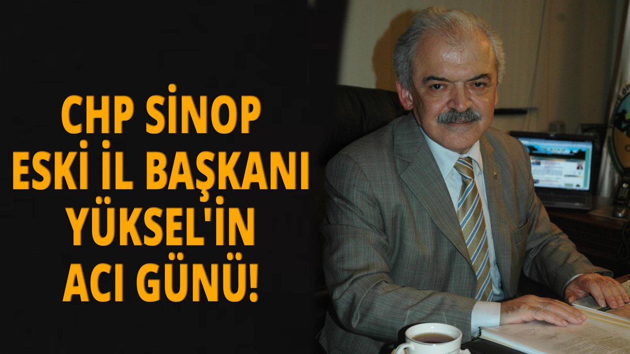 CHP Sinop eski İl Başkanı Yüksel’in babası Cafer Yüksel hayatını kaybetti