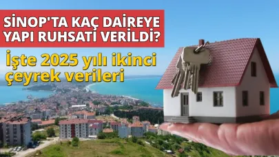 Sinop’ta 2025'in ikinci çeyreğinde kaç daireye yapı ruhsatı verildi?