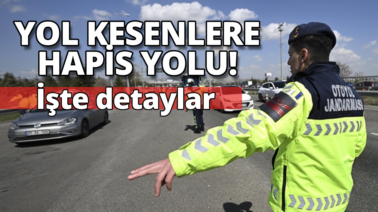 Trafikte yol kesenlere hapis cezası geliyor