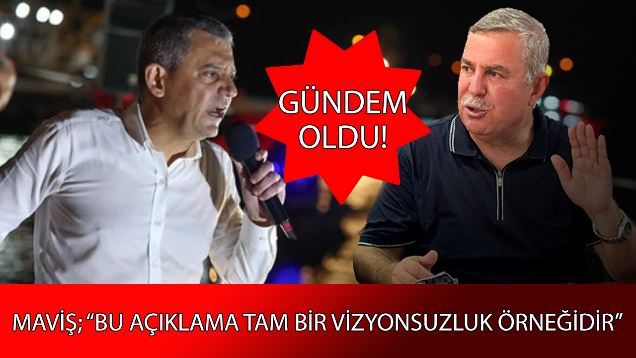 Maviş; “Abartılı ve gerçeklikten kopuk gerekçelerle yapılan bu açıklama tam bir vizyonsuzluk örneğidir.”