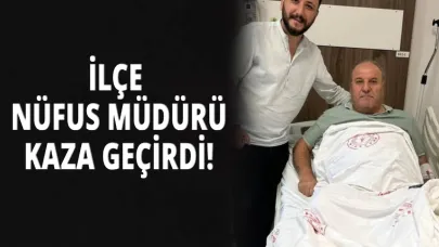 Talihsiz kazada yaralanan İlçe Nüfus Müdürü Kuru tedavi altına alındı