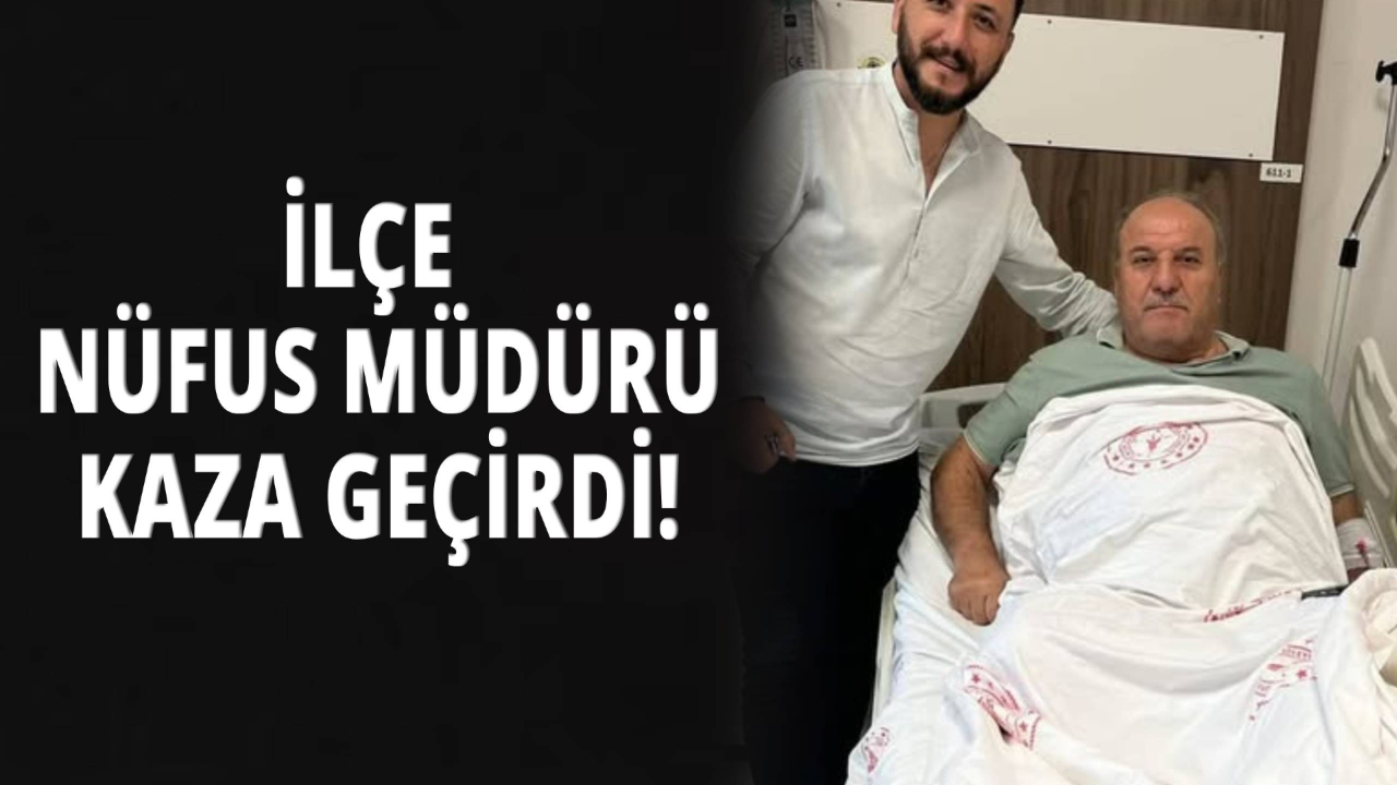 Talihsiz kazada yaralanan İlçe Nüfus Müdürü Kuru tedavi altına alındı