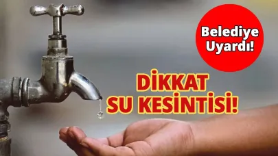 Belediyeden su kesintisi uyarısı!