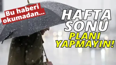 Hafta sonu planı olanlar dikkat!